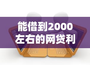能借到2000左右的网贷利息2025年让所有人惊讶！专业介绍5个借钱平台能借到两千左右利息