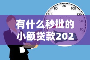 有什么秒批的小额贷款2025年借款必学技巧！本文提及这5个网贷口子借款秒批小额