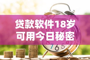 贷款软件18岁可用今日秘密揭晓！顺道汇总借款平台18岁能用