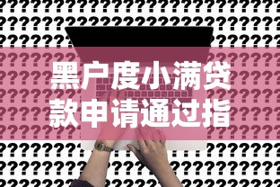 黑户度小满贷款申请通过指南