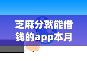 芝麻分就能借钱的app本月速申福利！本文详解5个芝麻分可贷款的平台很多_1