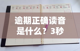 逾期正确读音是什么？3秒教你准确发音