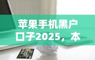 苹果手机黑户口子2025，本月借贷必备知识5个苹果手机网贷口子2025借款软件