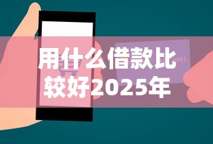 用什么借款比较好2025年别再漏掉！汇总这五个没有芝麻信用口子