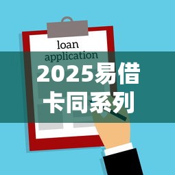 2025易借卡同系列借款口子推荐