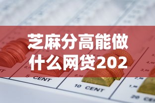 芝麻分高能做什么网贷2025年限时特批！本篇为您深度精选！