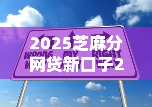 2025芝麻分网贷新口子2025年紧急申请技巧！顺便归纳这5个2025芝麻分贷款平台借钱口子