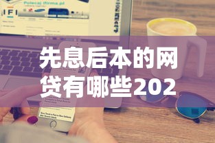 先息后本的网贷有哪些2025年绝对实用！顺道介绍这5个先息后本的贷款平台有很多