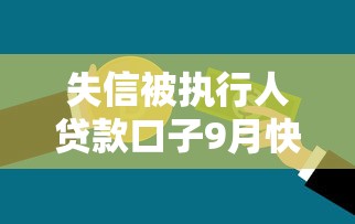 失信被执行人贷款口子9月快看速存备用！隆重细说五个小额贷款急用1000到3000