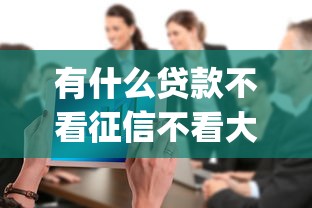 有什么贷款不看征信不看大数据的2025年快看快存！解读这5个借钱口子不看征信大数据_1