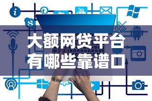 大额网贷平台有哪些靠谱口子