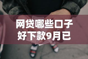 网贷哪些口子好下款9月已内部实测！分析5个借款平台口子容易下款