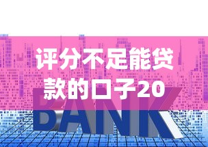 评分不足能贷款的口子2025年内部技巧！为您整理这5个评分低借钱app也能通过