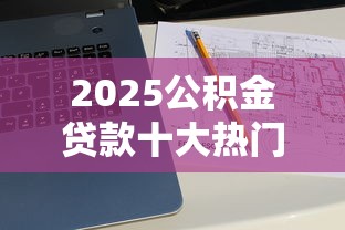 2025公积金贷款十大热门渠道