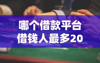 哪个借款平台借钱人最多2025年千人实测有效！隆重探讨5个网贷口子贷款人最多