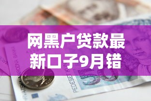 网黑户贷款最新口子9月错过会遗憾！顺道梳理五个网贷借款最新软件