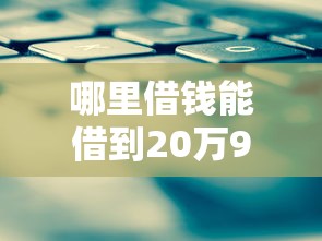 哪里借钱能借到20万9月应急方案！来瞧这5个网贷平台能借到20万