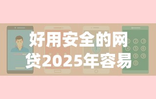 好用安全的网贷2025年容易过的可选的挺多！今天为您全面实测这五个贷款app！