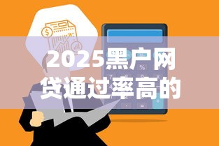 2025黑户网贷通过率高的平台