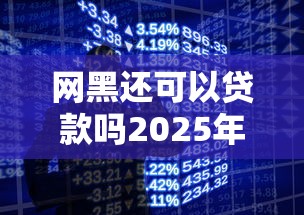 网黑还可以贷款吗2025年必知细节！严选5个网贷口子借款还可以进行借钱