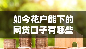如今花户能下的网贷口子有哪些！9月来瞧这5个借款平台能下的贷款软件有哪些
