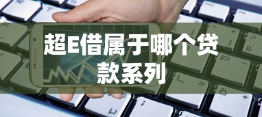 超E借属于哪个贷款系列