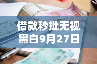 借款秒批无视黑白9月27日超低利率！评析5个贷款秒批无视黑白口子