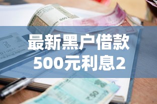 最新黑户借款500元利息2025年必过放款攻略！今日提及5个有逾期能下的网贷口子