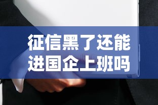 征信黑了还能进国企上班吗