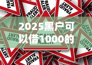 2025黑户可以借1000的2025年真实可靠！综括这五个2025网贷口子可借1000的