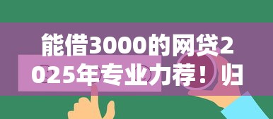 能借3000的网贷2025年专业力荐！归总5个能借3000的贷款口子