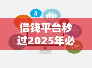 借钱平台秒过2025年必下款的可供选择的范围大！本文深入整合这五个黑户贷款平台！