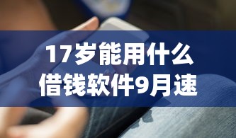 17岁能用什么借钱软件9月速贷必知窍门！深究这5个17岁可用的网贷app是贷款口子