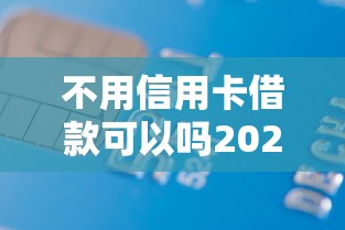 不用信用卡借款可以吗2025年总算懂了！本次集合五个不用网贷贷款可以平台