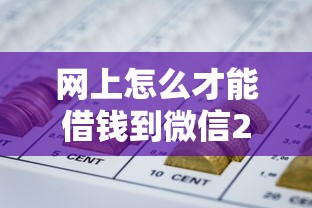 网上怎么才能借钱到微信2025年看这儿！收集5个网贷口子可以微信贷款