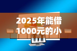 2025年能借1000元的小贷2025年备选渠道推荐！本篇解答这五个借500不看征信秒下