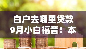 白户去哪里贷款9月小白福音！本文为您精心规整！