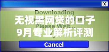 无视黑网贷的口子9月专业解析评测！本篇为您详细汇聚！