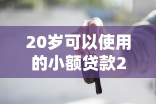 20岁可以使用的小额贷款2025年极少人用的还款法！顺便汇集5个20岁可以借小额网贷软件