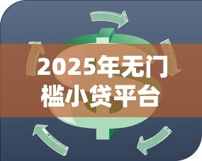 2025年无门槛小贷平台有哪些2025年必讲这5个！本文为您隆重分享！