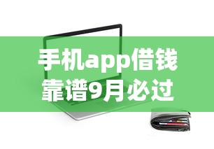 手机app借钱靠谱9月必过内部技巧！来瞧这五个网贷平台贷款靠谱