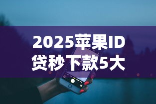 2025苹果ID贷秒下款5大平台实测