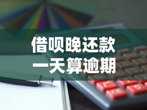 借呗晚还款一天算逾期吗