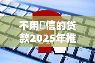 不用佂信的贷款2025年推荐这5个！本篇为您深度验证！