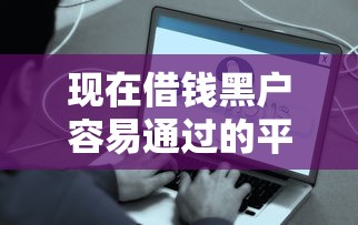 现在借钱黑户容易通过的平台！2025年建议这5个网贷黑户容易通过的口子