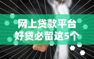 网上贷款平台好贷必留这5个！本篇为您精心探究！