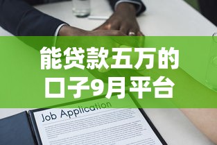 能贷款五万的口子9月平台对比详情！顺便总结借款五万的软件