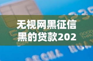 无视网黑征信黑的贷款2025年借款必备常识！推选这5个无视征信黑的网贷口子