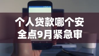 个人贷款哪个安全点9月紧急审核技巧！阐述5个借钱平台安全点贷款