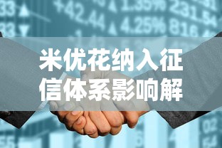 米优花纳入征信体系影响解析